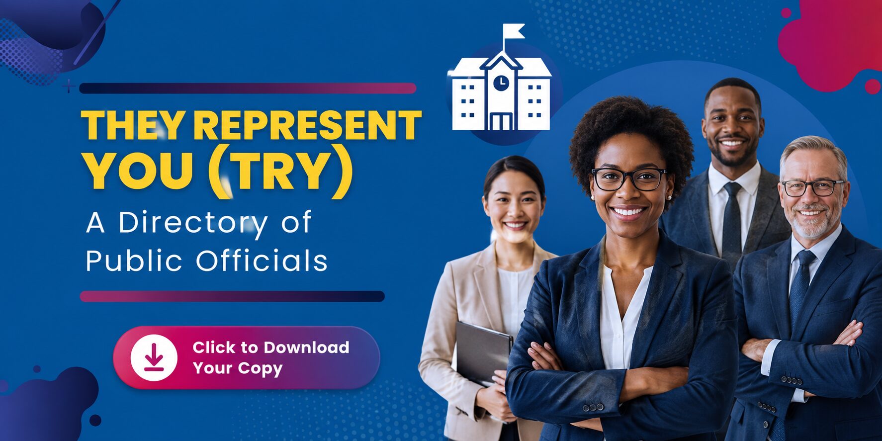 Four professionals in business attire stand smiling, with the text: “They Represent You (Try), A Directory of Public Officials. Click to Download Your Copy.” A building icon is above the text.